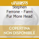 Stephen Ferrone - Farm Fur More Head cd musicale di Stephen Ferrone