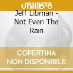 Jeff Libman - Not Even The Rain