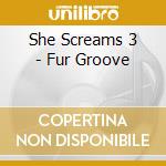 She Screams 3 - Fur Groove cd musicale di She Screams 3