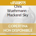 Chris Wuehrmann - Mackerel Sky cd