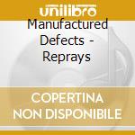 Manufactured Defects - Reprays cd musicale di Manufactured Defects