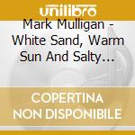 Mark Mulligan - White Sand, Warm Sun And Salty H2O cd