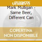 Mark Mulligan - Same Beer, Different Can cd