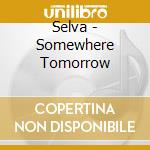 Selva - Somewhere Tomorrow cd