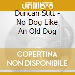 Duncan Stitt - No Dog Like An Old Dog
