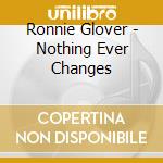 Ronnie Glover - Nothing Ever Changes cd musicale di Glover Ronnie