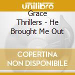 Grace Thrillers - He Brought Me Out cd
