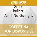 Grace Thrillers - Ain'T No Giving Up cd musicale