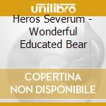 Heros Severum - Wonderful Educated Bear cd