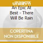 An Epic At Best - There Will Be Rain cd musicale di An Epic At Best
