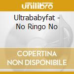 Ultrababyfat - No Ringo No cd