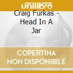 Craig Furkas - Head In A Jar cd