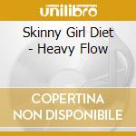 Skinny Girl Diet - Heavy Flow cd musicale di Skinny Girl Diet