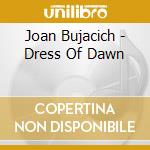 Joan Bujacich - Dress Of Dawn cd musicale di Joan Bujacich