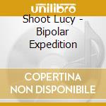 Shoot Lucy - Bipolar Expedition cd