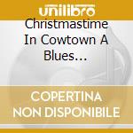 Christmastime In Cowtown A Blues Collection 1 / Va - Christmastime In Cowtown A Blues Collection 1 / Va cd