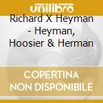 Richard X Heyman - Heyman, Hoosier & Herman cd