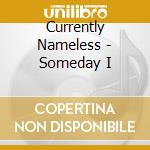 Currently Nameless - Someday I cd musicale di Currently Nameless