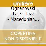 Ognenovski Tale - Jazz - Macedonian Folk Dances And Classical Music cd