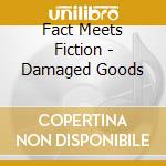 Fact Meets Fiction - Damaged Goods cd