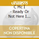 C Mc I - Ready Or Not Here I Come cd