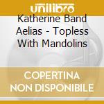 Katherine Band Aelias - Topless With Mandolins cd