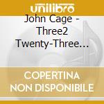 John Cage - Three2 Twenty-Three Six Twenty-Six cd