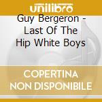 Guy Bergeron - Last Of The Hip White Boys cd