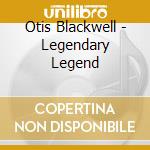 Otis Blackwell - Legendary Legend cd musicale di Otis Blackwell