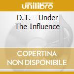 D.T. - Under The Influence cd