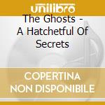 The Ghosts - A Hatchetful Of Secrets cd musicale di The Ghosts