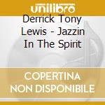 Derrick Tony Lewis - Jazzin In The Spirit cd musicale di Derrick Tony Lewis