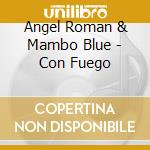 Angel Roman & Mambo Blue - Con Fuego cd musicale di Angel Roman & Mambo Blue