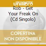 Rob - Get Your Freak On (Cd Singolo) cd