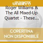 Roger Williams & The All Mixed-Up Quartet - These Are The Days, These Are The Times cd musicale di Roger Williams & The All Mixed