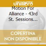 Motion For Alliance - 43rd St. Sessions Vol. 1 cd