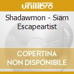Shadawmon - Siam Escapeartist cd musicale di Shadawmon