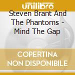Steven Brant And The Phantoms - Mind The Gap cd musicale di Steven Brant And The Phantoms