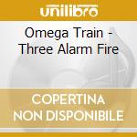 Omega Train - Three Alarm Fire cd