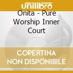 Onita - Pure Worship Inner Court cd