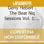 Gerry Hebert - The Beat Niq Sessions Vol. 1: 6Th Ave & 2 Am cd