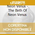 Neon Venus - The Birth Of Neon Venus cd