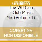 The Wtl Club - Club Music Mix (Volume 1) cd