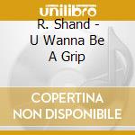 R. Shand - U Wanna Be A Grip cd