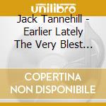 Jack Tannehill - Earlier Lately The Very Blest Of Jack Tannehill cd