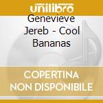 Genevieve Jereb - Cool Bananas cd
