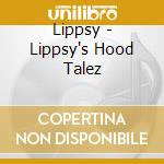 Lippsy - Lippsy's Hood Talez cd musicale di Lippsy