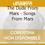 The Dude From Mars - Songs From Mars cd musicale di The Dude From Mars