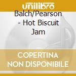 Balch/Pearson - Hot Biscuit Jam cd