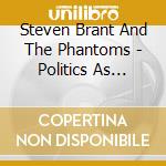 Steven Brant And The Phantoms - Politics As Unusual cd